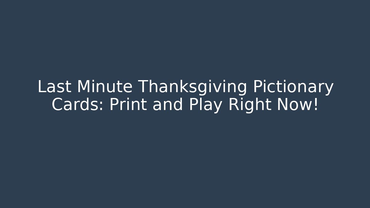 Last Minute Thanksgiving Pictionary Cards: Print and Play Right Now!