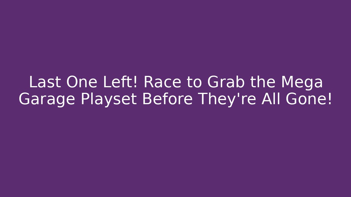 Last One Left! Race to Grab the Mega Garage Playset Before They're All Gone!