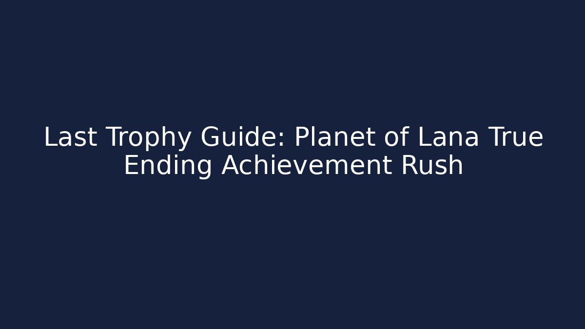 Last Trophy Guide: Planet of Lana True Ending Achievement Rush