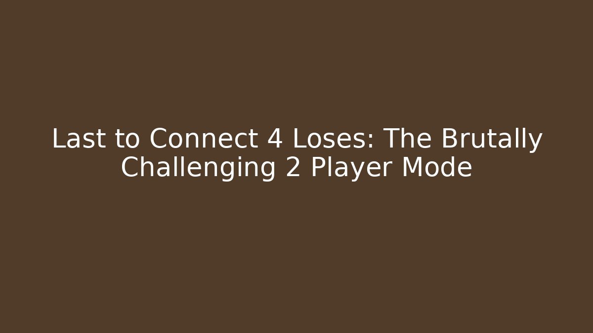 Last to Connect 4 Loses: The Brutally Challenging 2 Player Mode