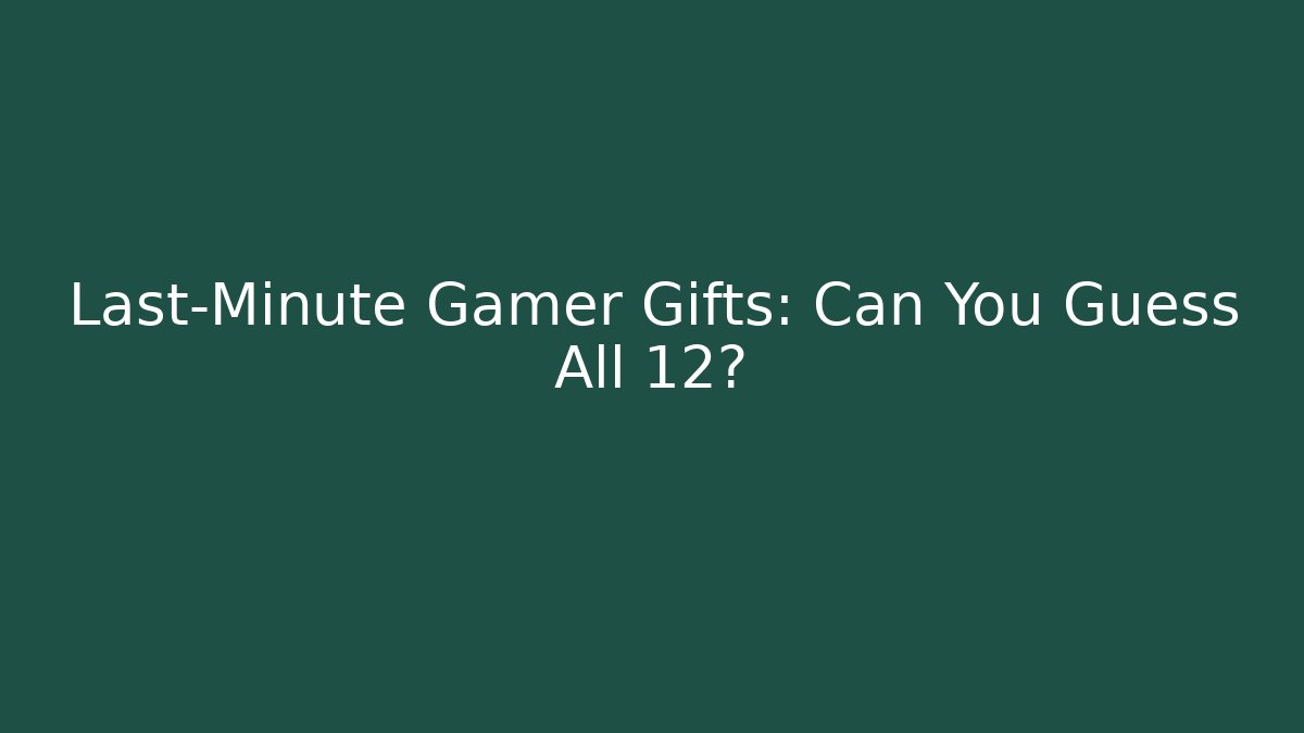 Last-Minute Gamer Gifts: Can You Guess All 12?
