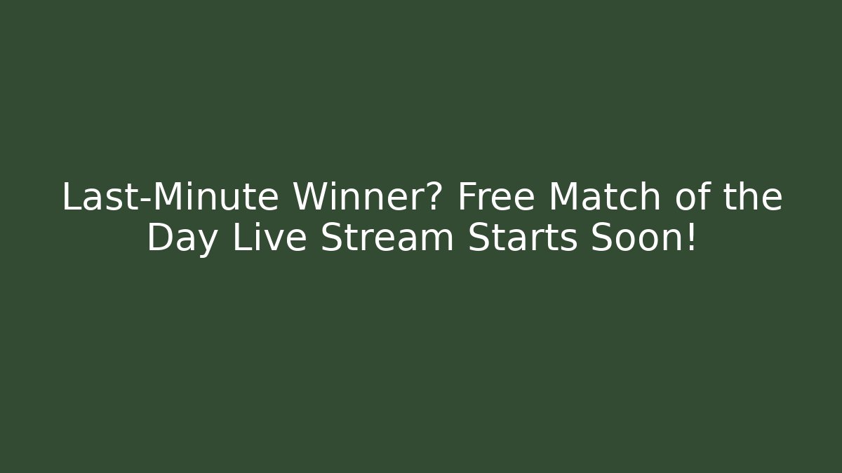 Last-Minute Winner? Free Match of the Day Live Stream Starts Soon!