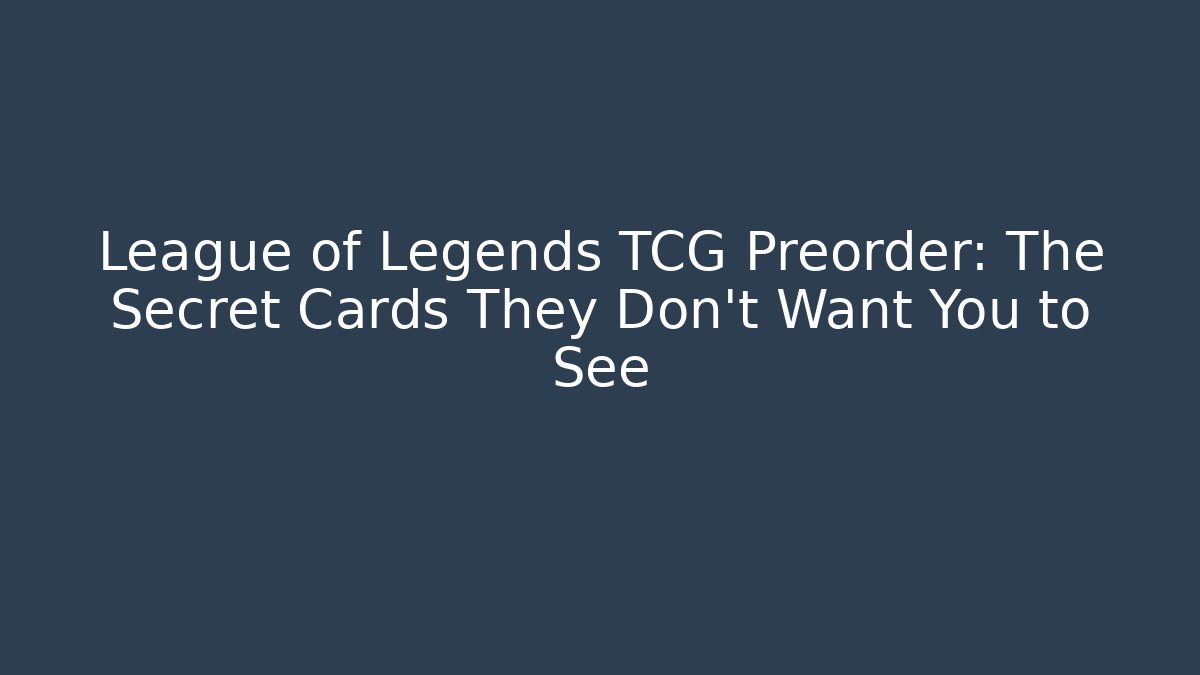 League of Legends TCG Preorder: The Secret Cards They Don’t Want You to See