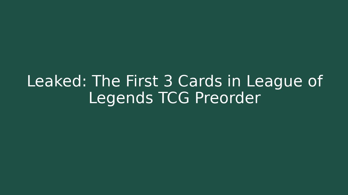 Leaked: The First 3 Cards in League of Legends TCG Preorder