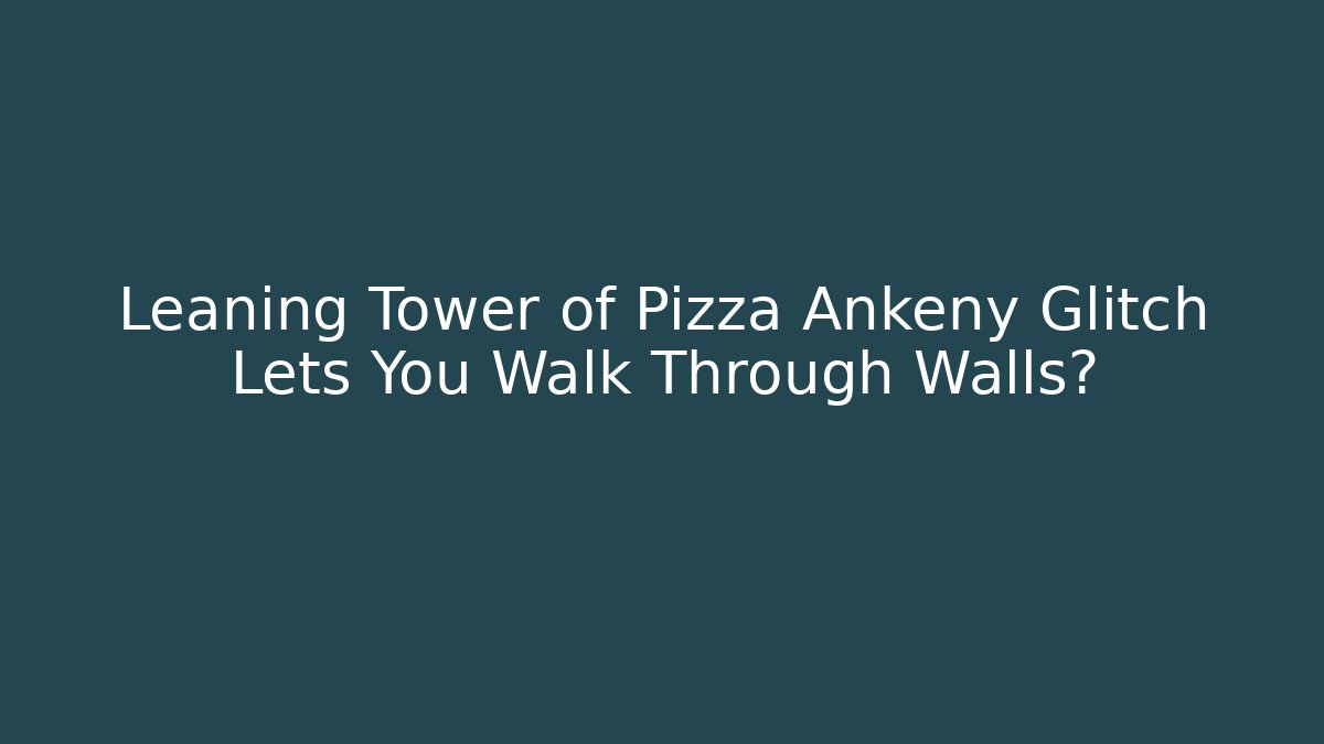 Leaning Tower of Pizza Ankeny Glitch Lets You Walk Through Walls?