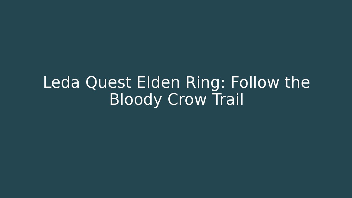 Leda Quest Elden Ring: Follow the Bloody Crow Trail