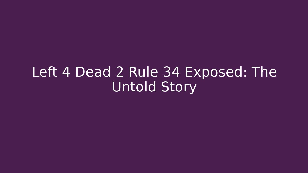 Left 4 Dead 2 Rule 34 Exposed: The Untold Story - Buddy Program