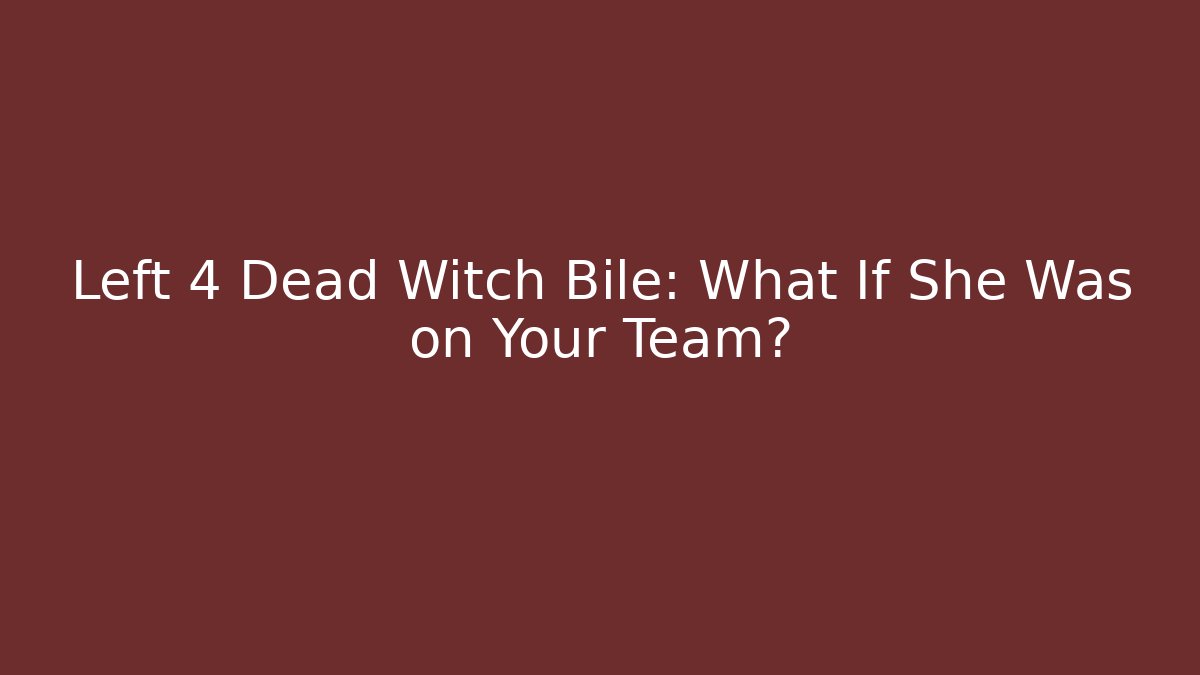 Left 4 Dead Witch Bile: What If She Was on Your Team? - Buddy Program