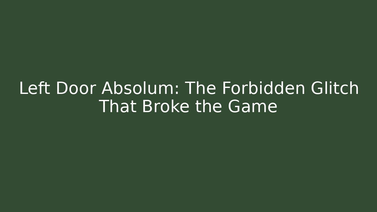 Left Door Absolum: The Forbidden Glitch That Broke the Game