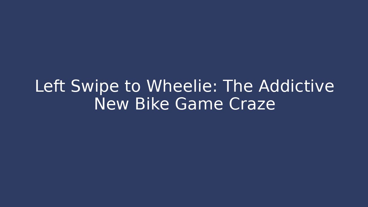Left Swipe to Wheelie: The Addictive New Bike Game Craze