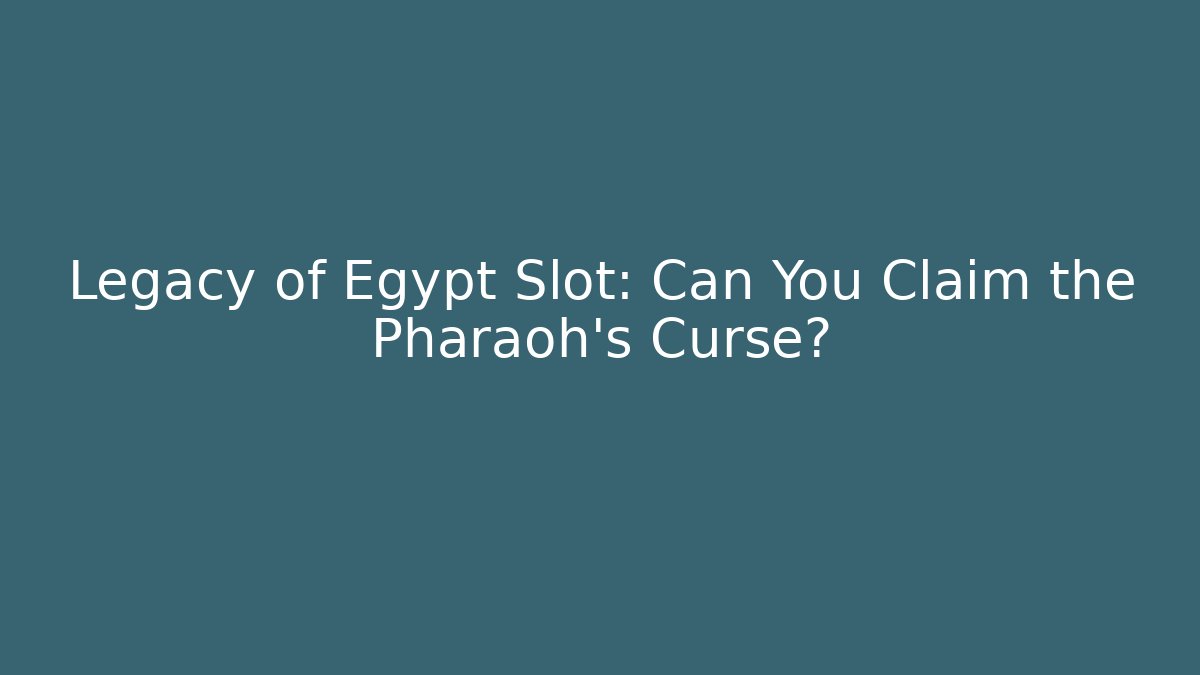 Legacy of Egypt Slot: Can You Claim the Pharaoh's Curse?