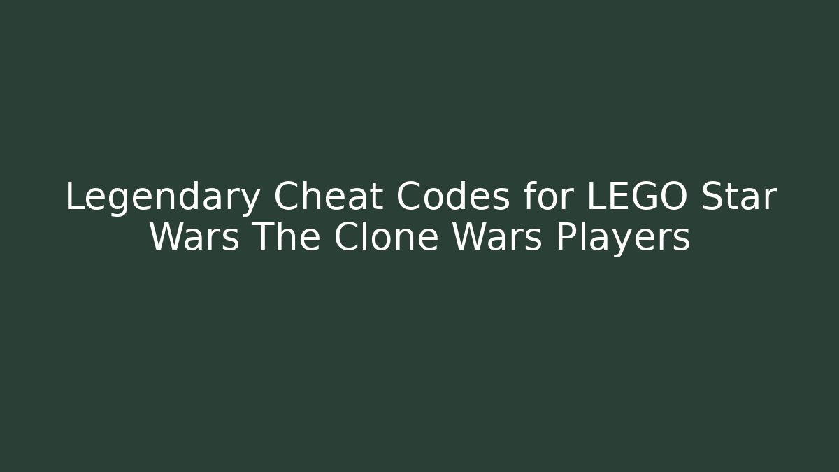 Legendary Cheat Codes for LEGO Star Wars The Clone Wars Players
