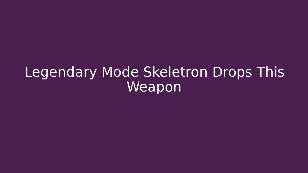 Legendary Mode Skeletron Drops This Weapon