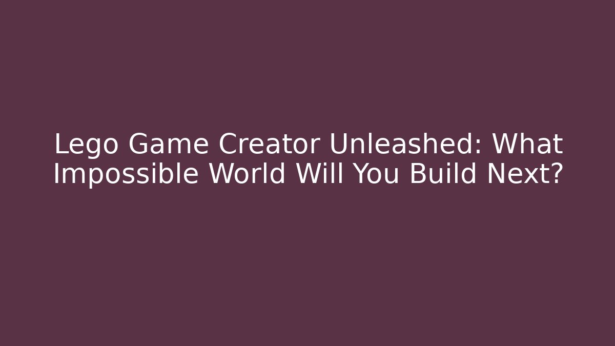 Lego Game Creator Unleashed: What Impossible World Will You Build Next?