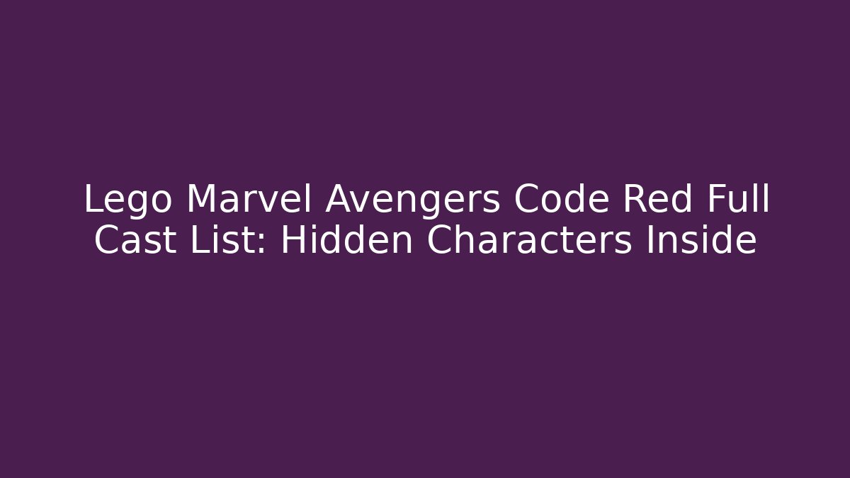 Lego Marvel Avengers Code Red Full Cast List: Hidden Characters Inside