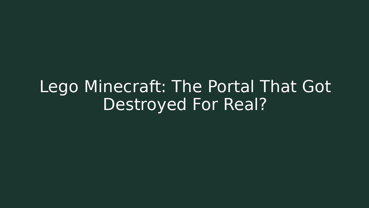 Lego Minecraft: The Portal That Got Destroyed For Real?