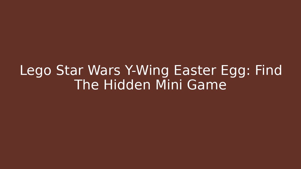 Lego Star Wars Y-Wing Easter Egg: Find The Hidden Mini Game