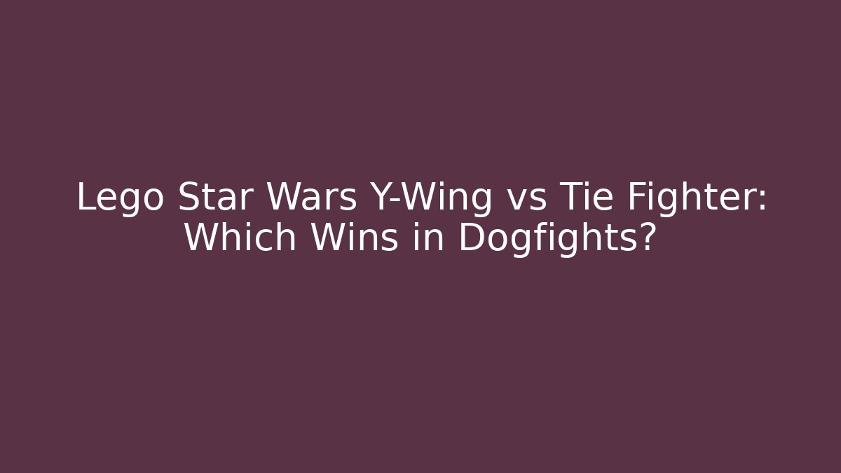 Lego Star Wars Y-Wing vs Tie Fighter: Which Wins in Dogfights?