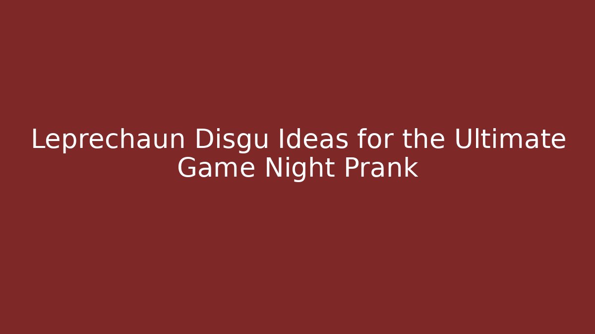 Leprechaun Disgu Ideas for the Ultimate Game Night Prank