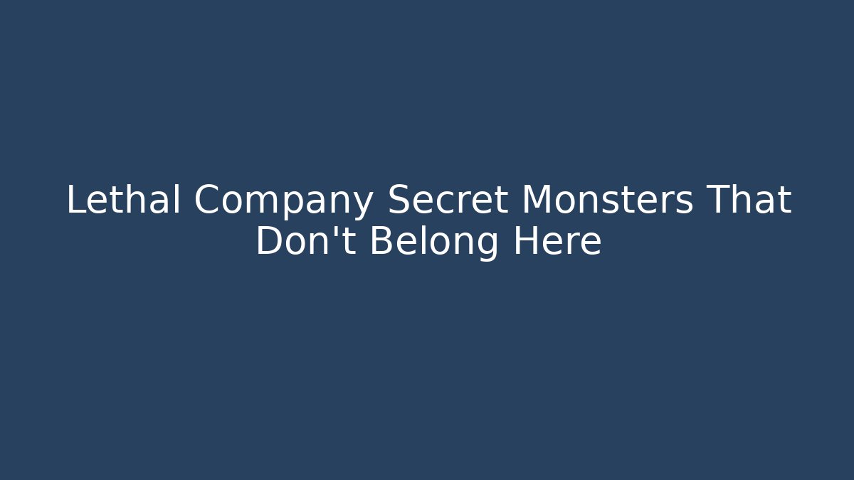 Lethal Company Secret Monsters That Don't Belong Here