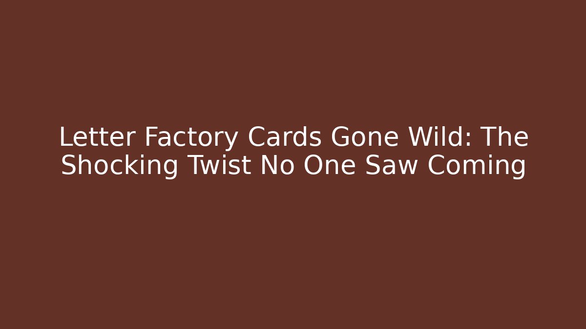 Letter Factory Cards Gone Wild: The Shocking Twist No One Saw Coming