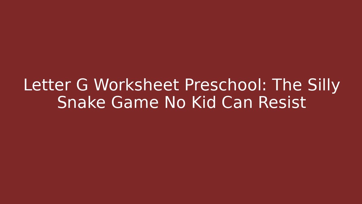 Letter G Worksheet Preschool: The Silly Snake Game No Kid Can Resist