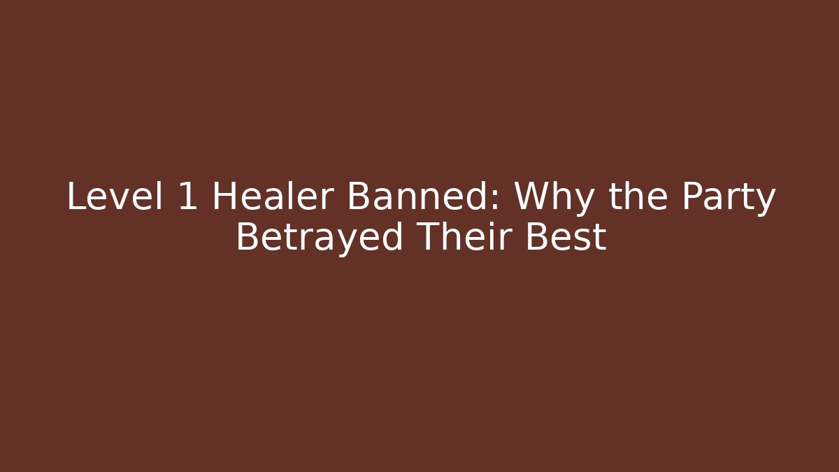 Level 1 Healer Banned: Why the Party Betrayed Their Best