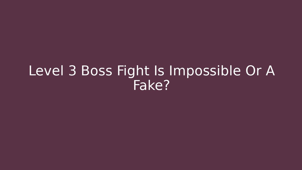 Level 3 Boss Fight Is Impossible Or A Fake?