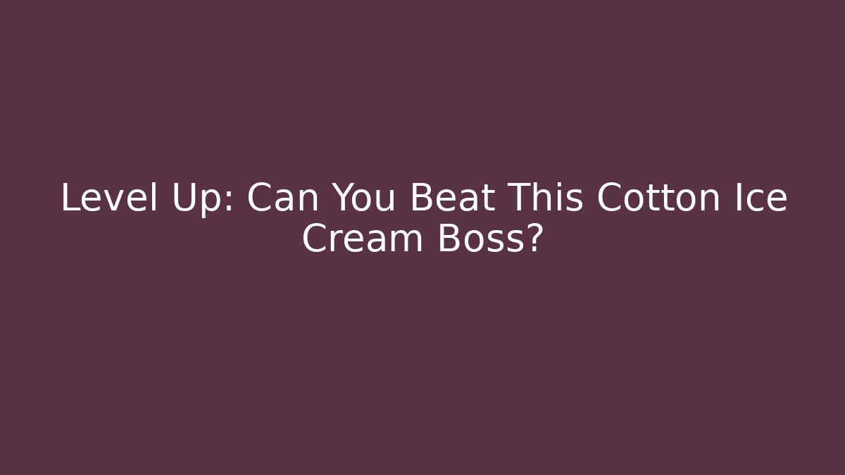 Level Up: Can You Beat This Cotton Ice Cream Boss? - Buddy Program