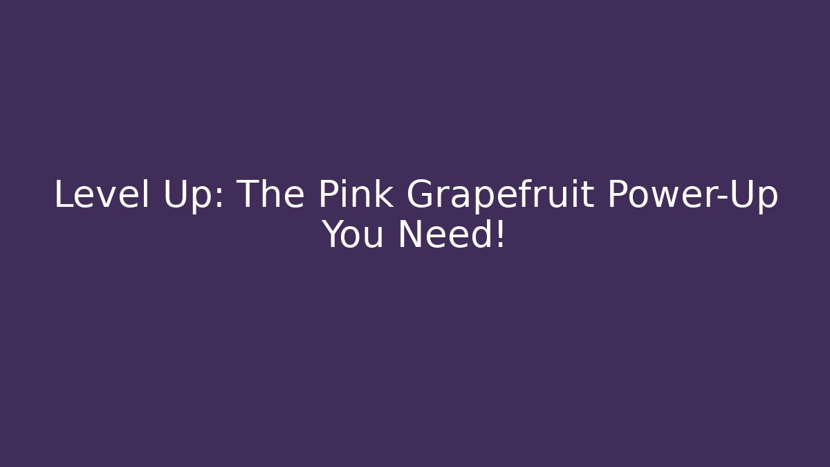 Level Up: The Pink Grapefruit Power-Up You Need!