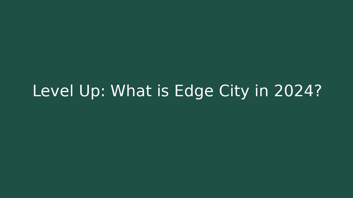 Level Up: What is Edge City in 2024?