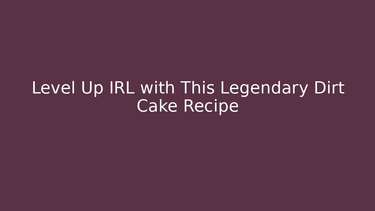 Level Up IRL with This Legendary Dirt Cake Recipe