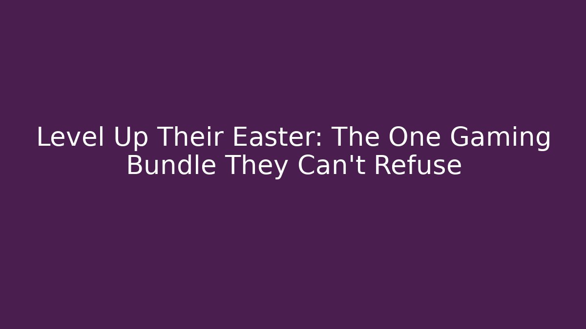 Level Up Their Easter: The One Gaming Bundle They Can’t Refuse - Buddy Program