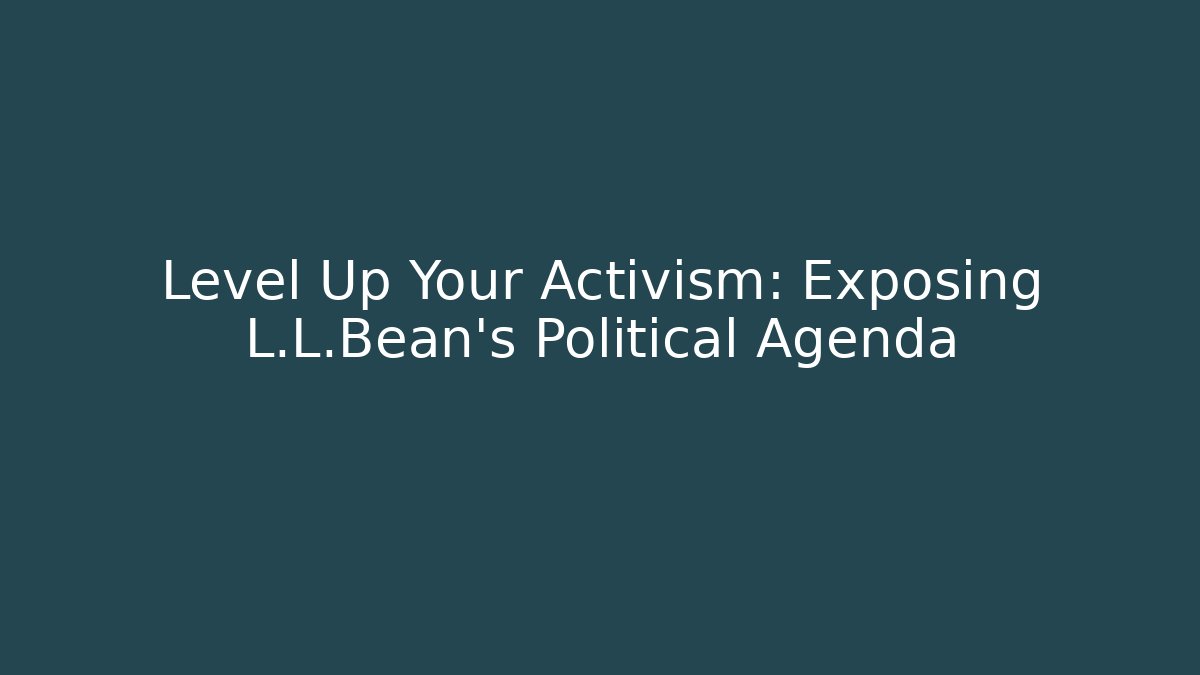 Level Up Your Activism: Exposing L.L.Bean's Political Agenda
