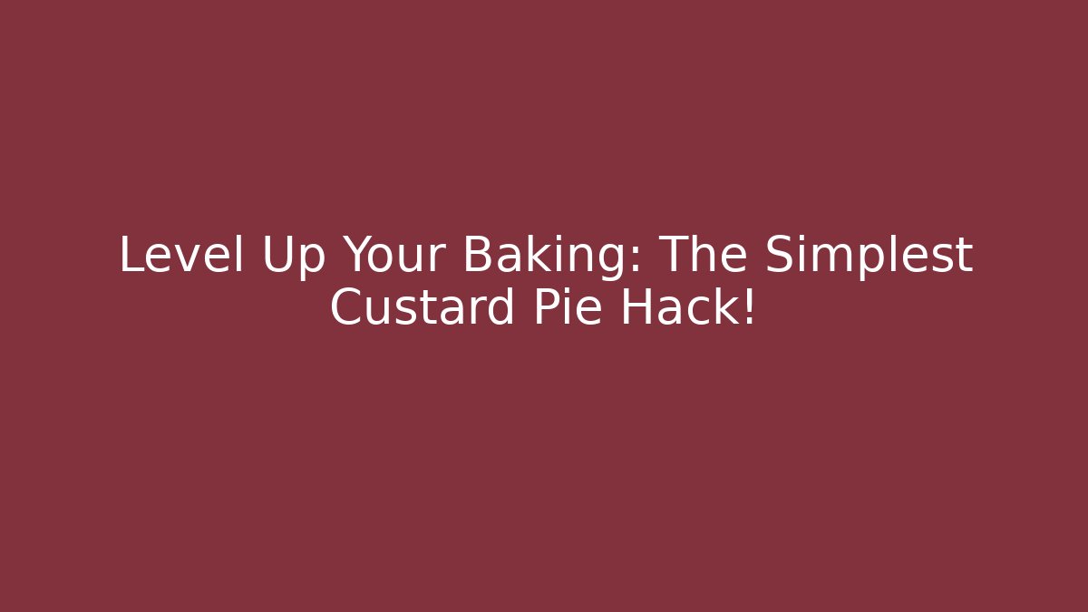 Level Up Your Baking: The Simplest Custard Pie Hack!