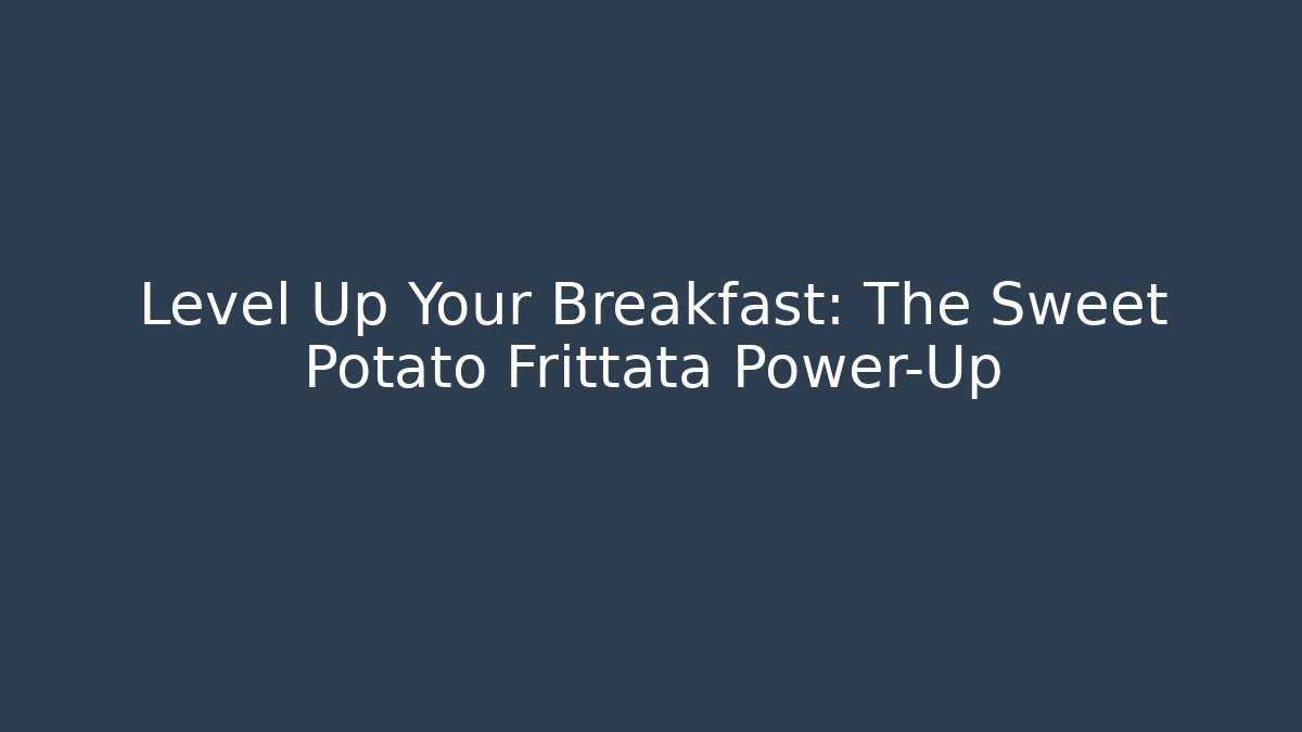 Level Up Your Breakfast: The Sweet Potato Frittata Power-Up