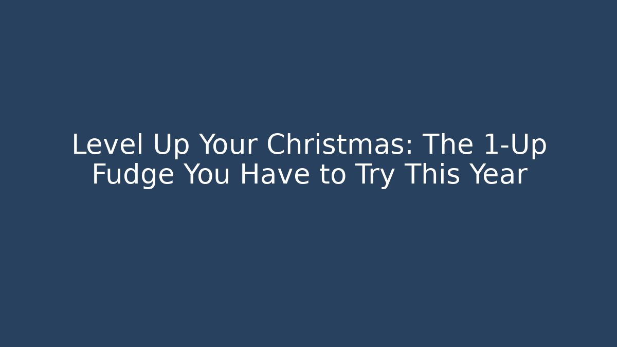 Level Up Your Christmas: The 1-Up Fudge You Have to Try This Year