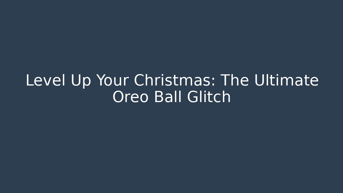 Level Up Your Christmas: The Ultimate Oreo Ball Glitch