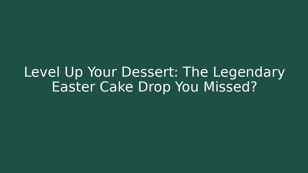 Level Up Your Dessert: The Legendary Easter Cake Drop You Missed? - Buddy Program