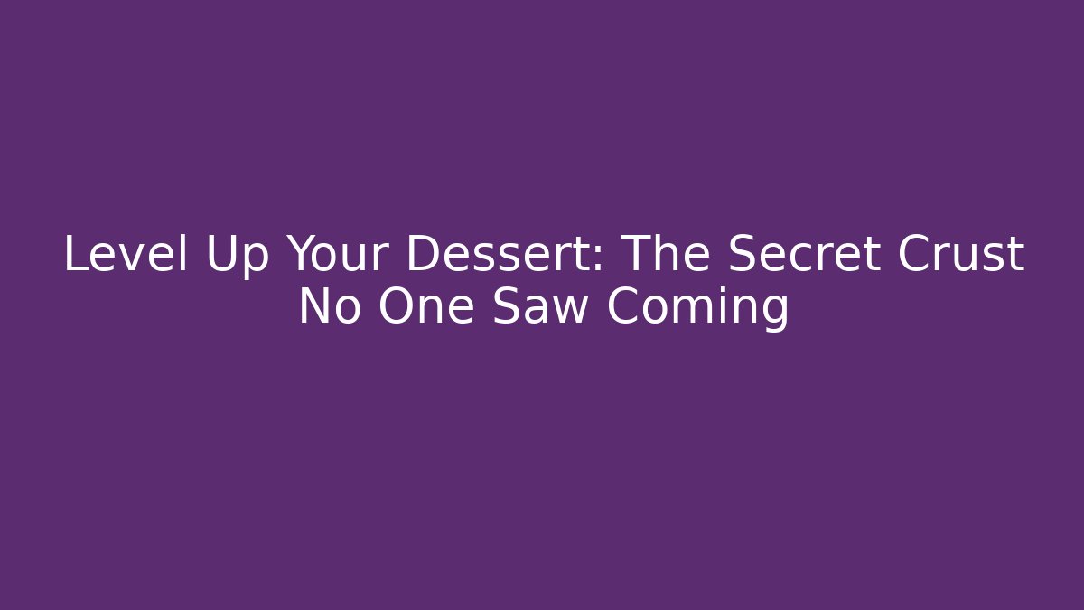 Level Up Your Dessert: The Secret Crust No One Saw Coming