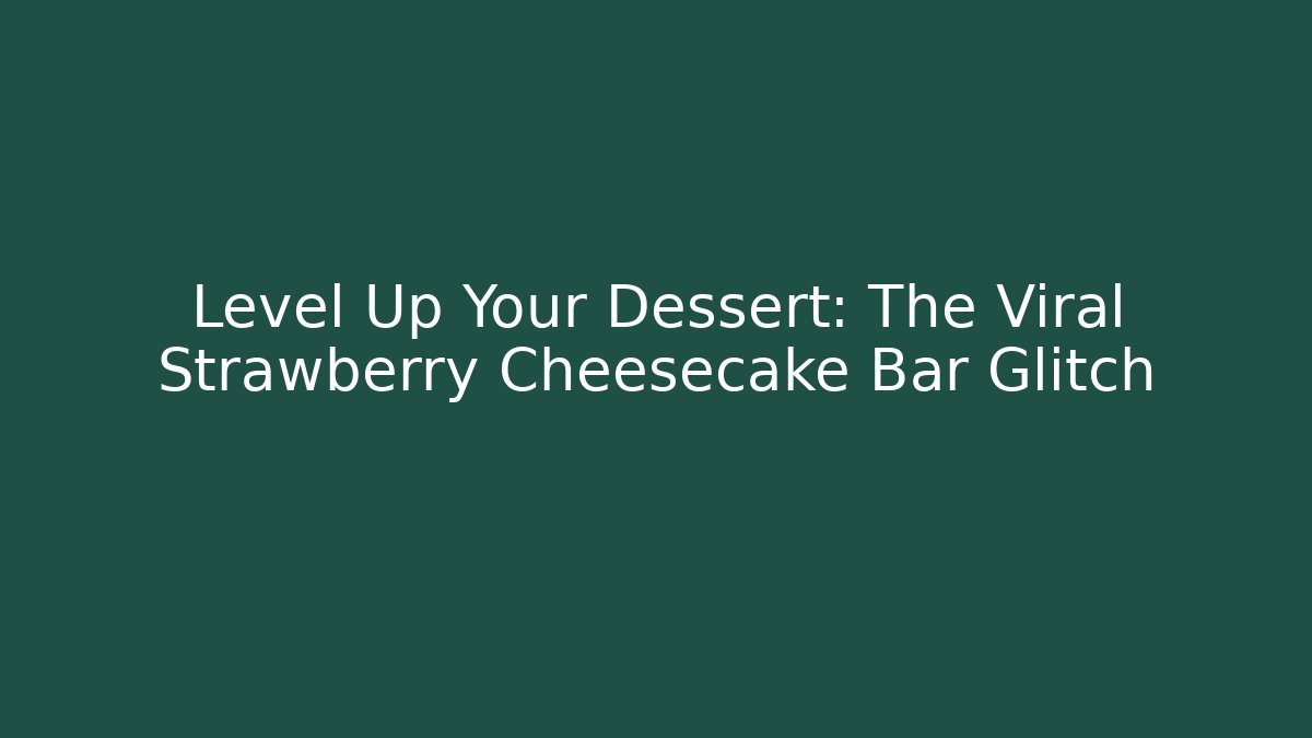 Level Up Your Dessert: The Viral Strawberry Cheesecake Bar Glitch