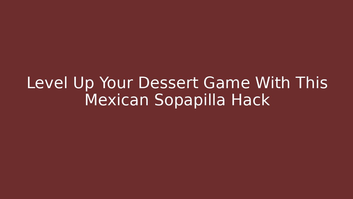Level Up Your Dessert Game With This Mexican Sopapilla Hack - Buddy Program