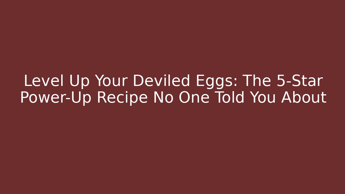 Level Up Your Deviled Eggs: The 5-Star Power-Up Recipe No One Told You About