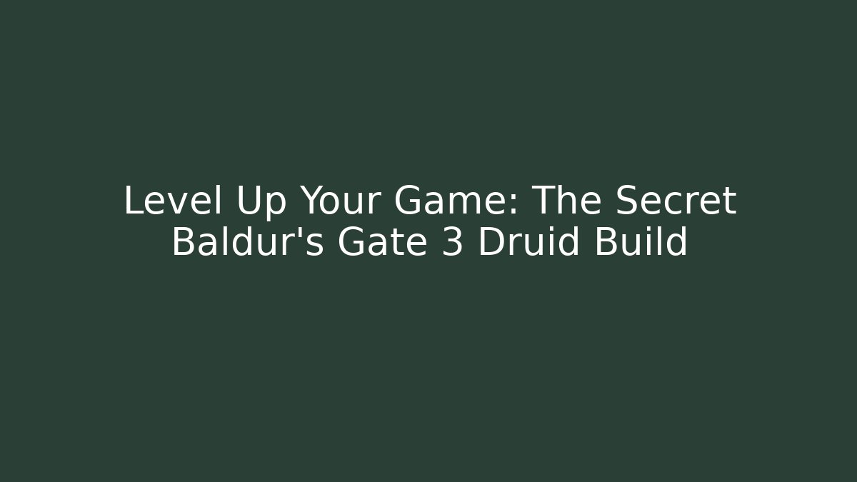 Level Up Your Game: The Secret Baldur's Gate 3 Druid Build