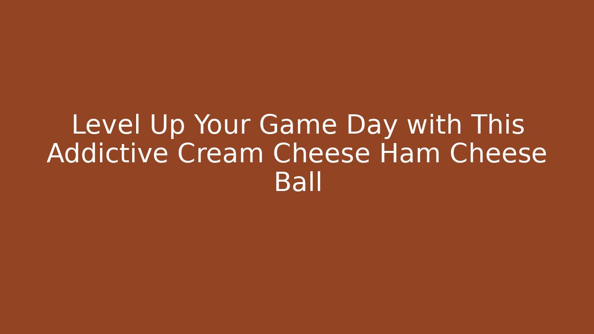 Level Up Your Game Day with This Addictive Cream Cheese Ham Cheese Ball