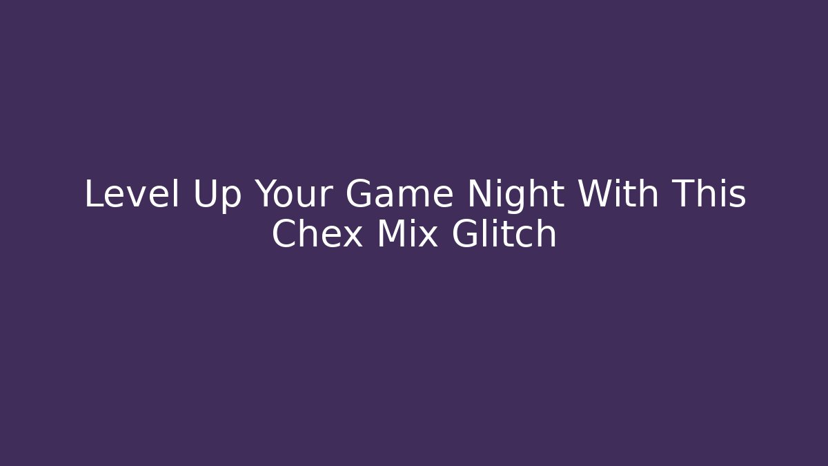 Level Up Your Game Night With This Chex Mix Glitch