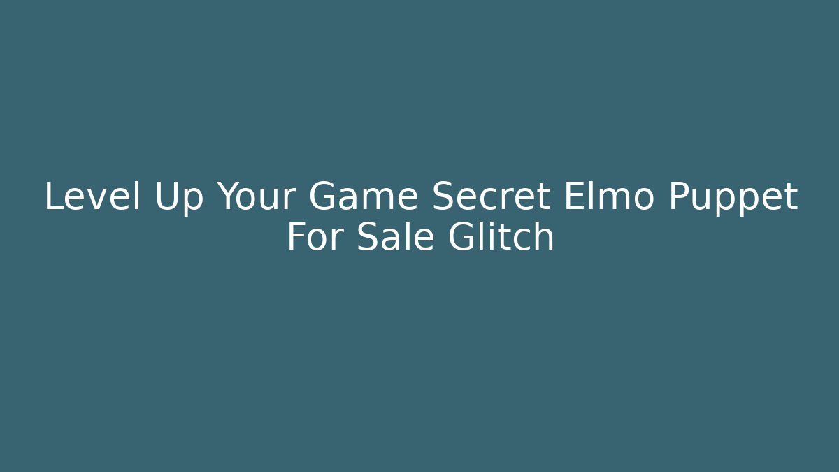 Level Up Your Game Secret Elmo Puppet For Sale Glitch
