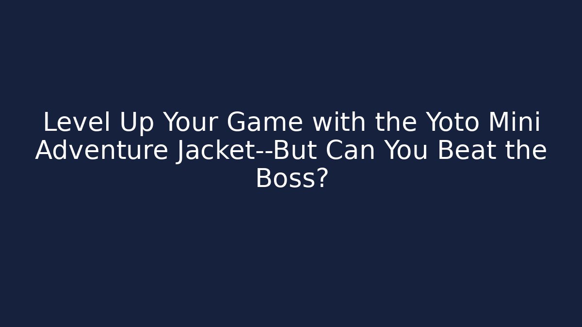 Level Up Your Game with the Yoto Mini Adventure Jacket—But Can You Beat the Boss?