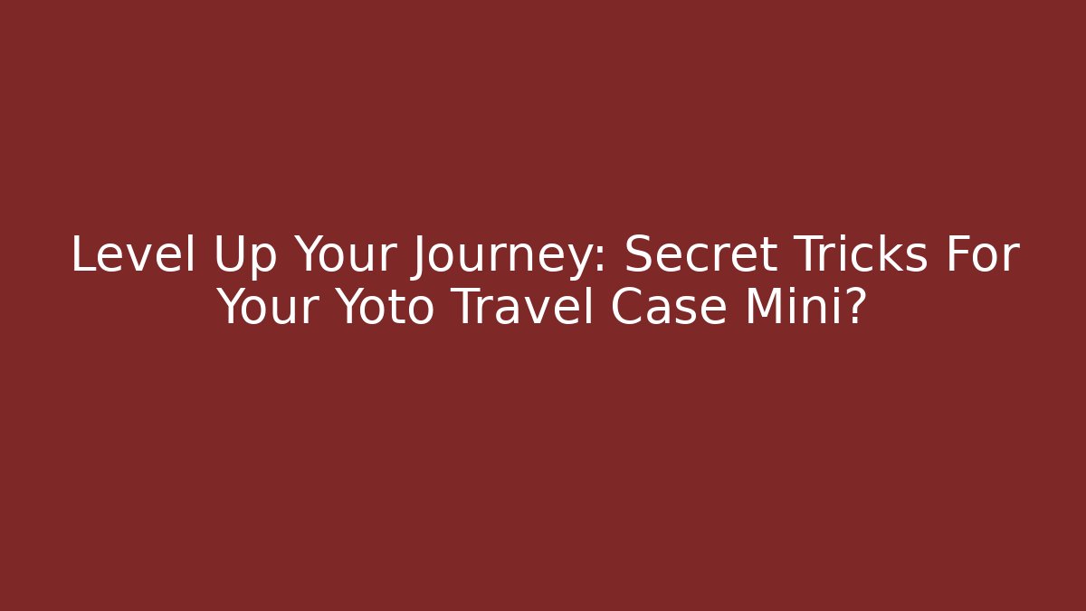 Level Up Your Journey: Secret Tricks For Your Yoto Travel Case Mini?