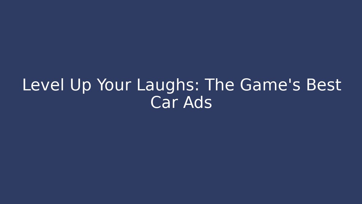 Level Up Your Laughs: The Game's Best Car Ads